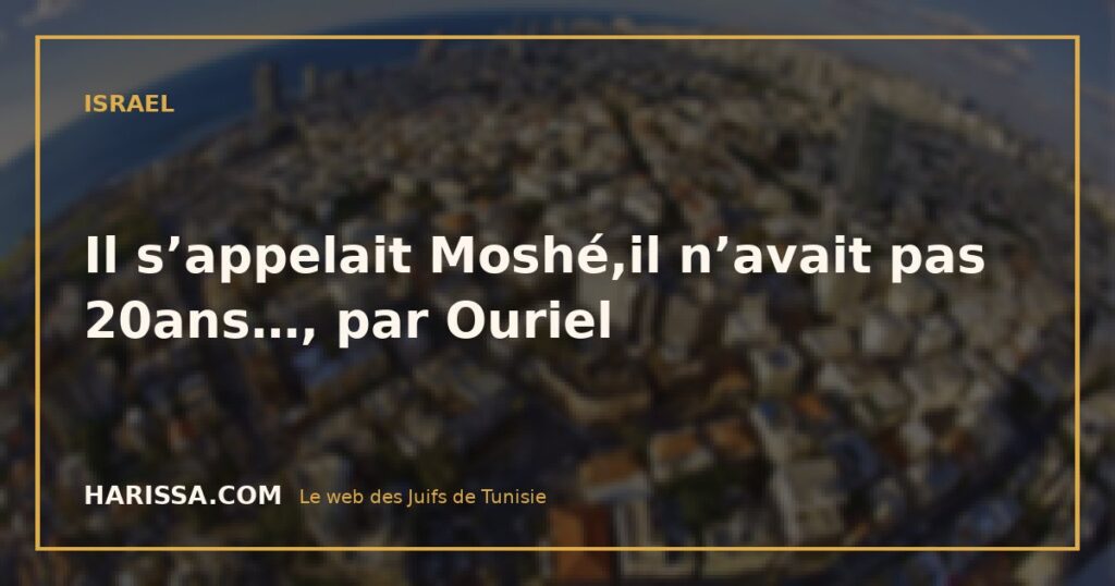 Il s’appelait Moshé,il n’avait pas 20ans…, par Ouriel