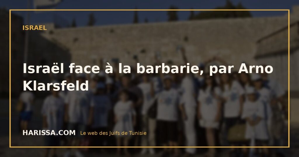 Israël face à la barbarie, par Arno Klarsfeld