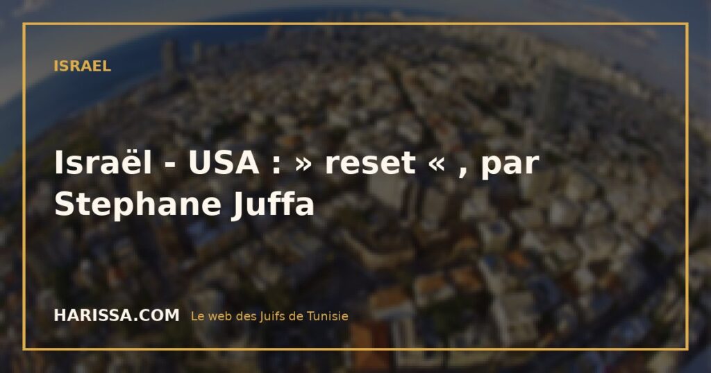 Israël ­ USA :  » reset « , par Stephane Juffa