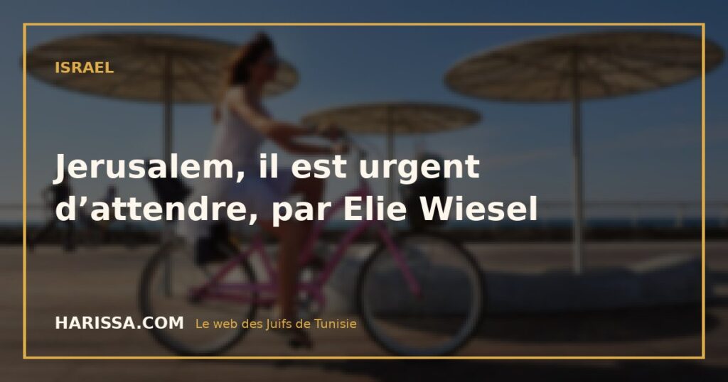 Jerusalem, il est urgent d’attendre, par Elie Wiesel