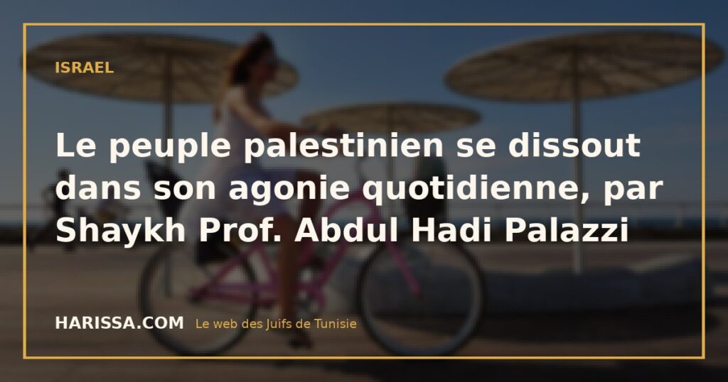 Le peuple palestinien se dissout dans son agonie quotidienne, par Shaykh Prof. Abdul Hadi Palazzi