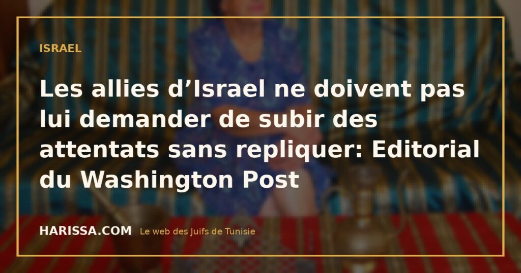 Les allies d’Israel ne doivent pas lui demander de subir des attentats sans repliquer: Editorial du Washington Post