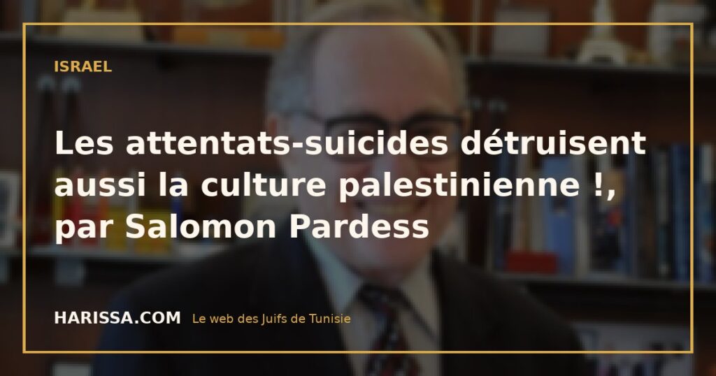 Les attentats-suicides détruisent aussi la culture palestinienne !, par Salomon Pardess