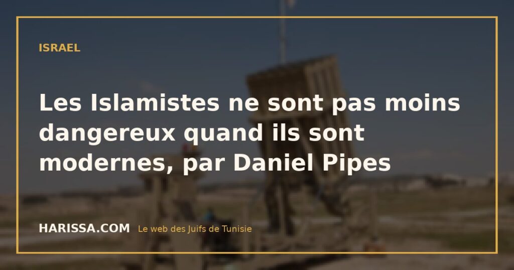 Les Islamistes ne sont pas moins dangereux quand ils sont modernes, par Daniel Pipes
