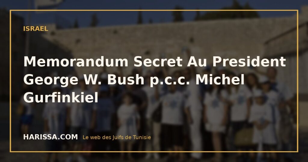 Memorandum Secret Au President George W. Bush p.c.c. Michel Gurfinkiel