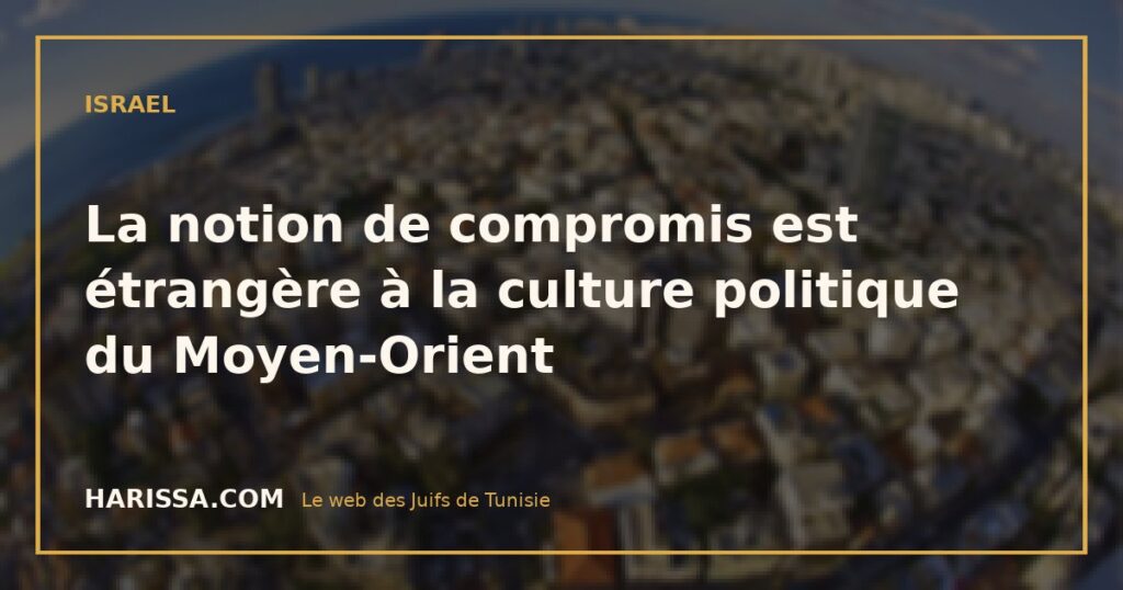 La notion de compromis est étrangère à la culture politique du Moyen-Orient