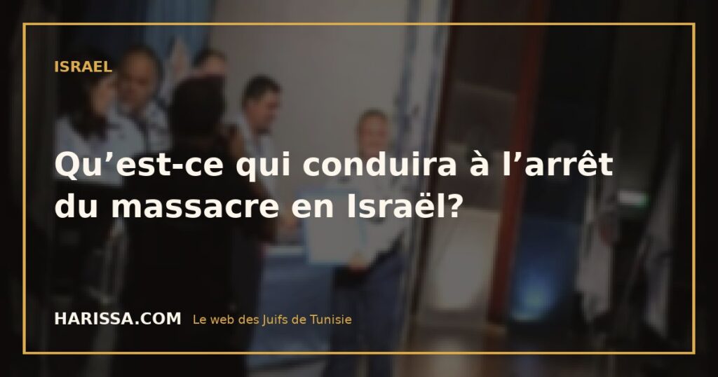 Qu’est-ce qui conduira à l’arrêt du massacre en Israël?