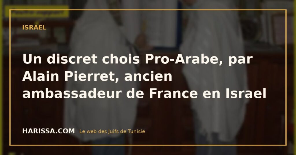 Un discret chois Pro-Arabe, par Alain Pierret, ancien ambassadeur de France en Israel