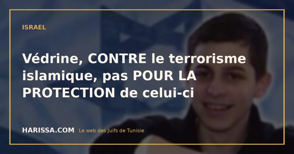 Védrine, CONTRE le terrorisme islamique, pas POUR LA PROTECTION de celui-ci
