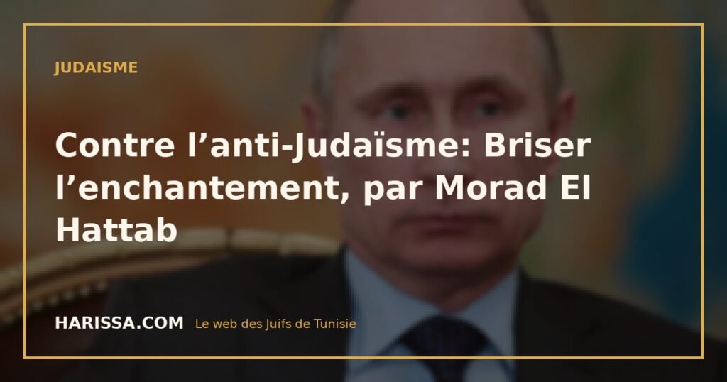 Contre l’anti-Judaïsme: Briser l’enchantement, par Morad El Hattab