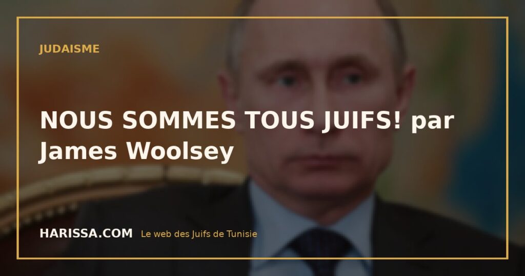 NOUS SOMMES TOUS JUIFS! par James Woolsey