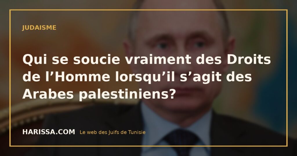 Qui se soucie vraiment des Droits de l’Homme lorsqu’il s’agit des Arabes palestiniens?