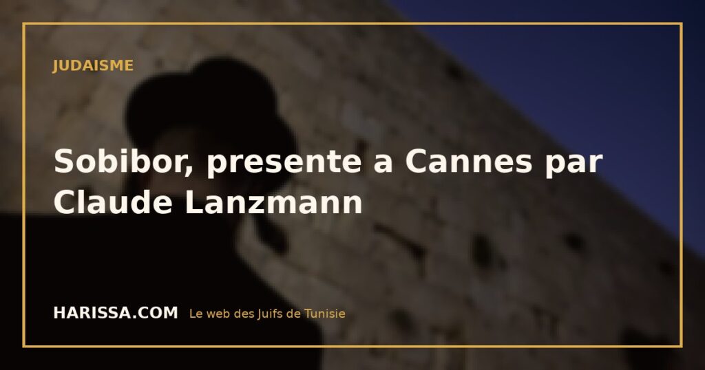Sobibor, presente a Cannes par Claude Lanzmann