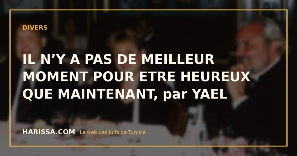 IL N’Y A PAS DE MEILLEUR MOMENT POUR ETRE HEUREUX QUE MAINTENANT, par YAEL