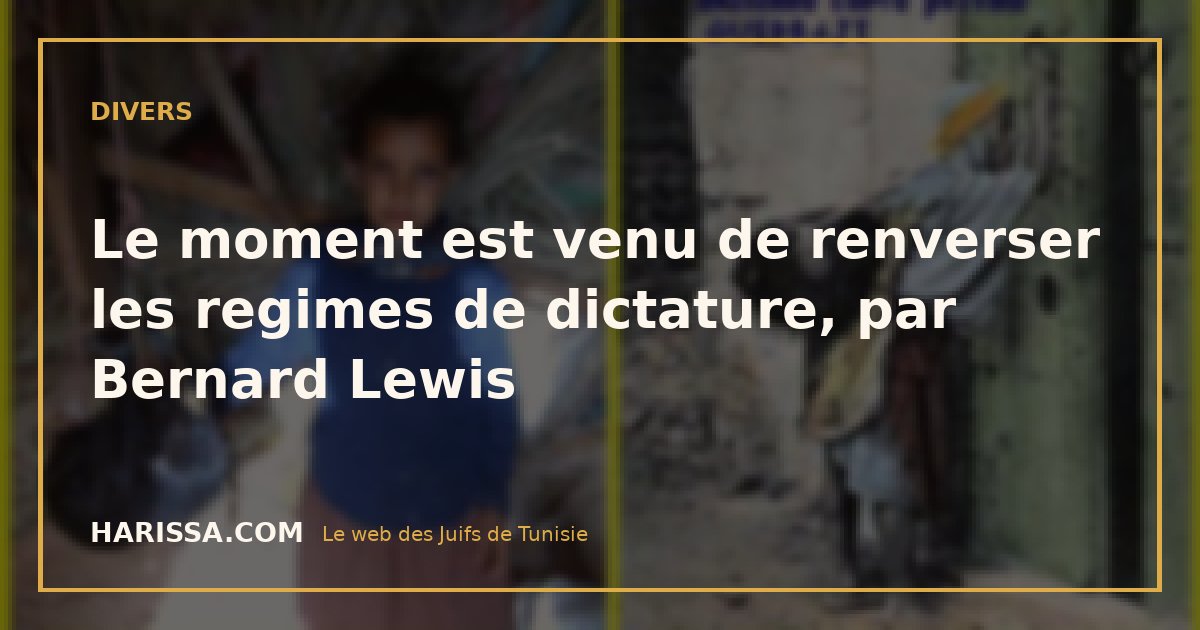 Le moment est venu de renverser les regimes de dictature, par Bernard Lewis