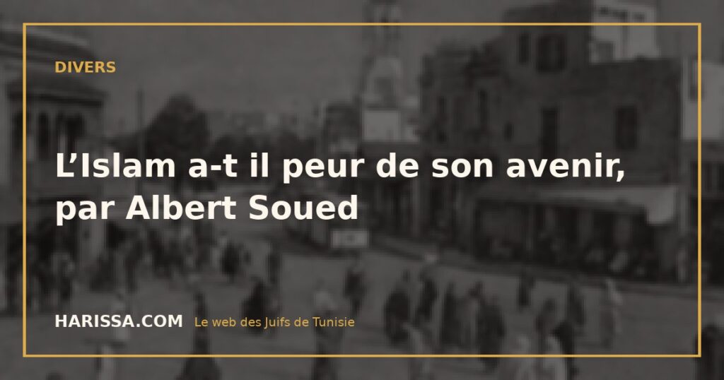 L’Islam a-t il peur de son avenir, par Albert Soued
