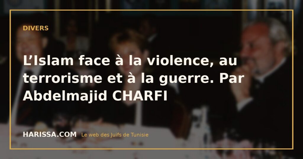 L’Islam face à la violence, au terrorisme et à la guerre. Par Abdelmajid CHARFI