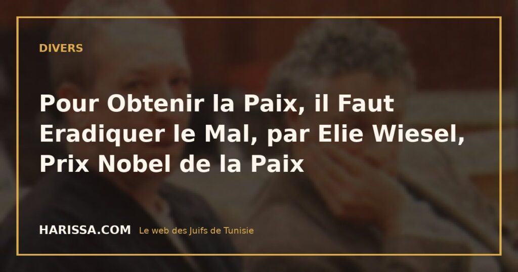 Pour Obtenir la Paix, il Faut Eradiquer le Mal, par Elie Wiesel, Prix Nobel de la Paix